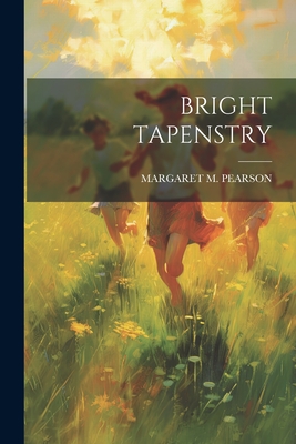 Bright Tapenstry - Pearson, Margaret M