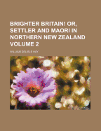 Brighter Britain! Or, Settler and Maori in Northern New Zealand; Volume 2