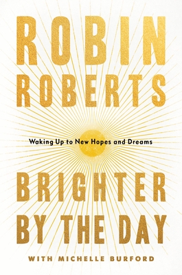 Brighter by the Day: Waking Up to New Hopes and Dreams - Roberts, Robin, and Burford, Michelle