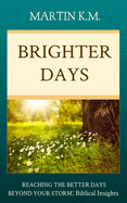 Brighter Days: Reaching the Better Days Beyond Your Storm: Biblical Insights