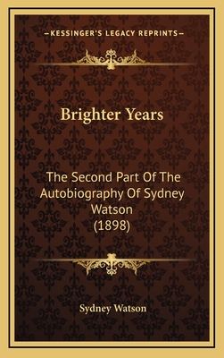 Brighter Years: The Second Part of the Autobiography of Sydney Watson (1898) - Watson, Sydney