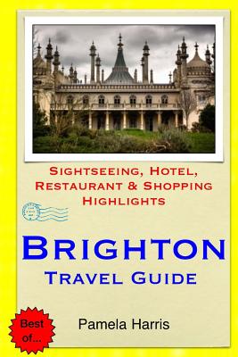 Brighton Travel Guide: Sightseeing, Hotel, Restaurant & Shopping Highlights - Harris, Pamela