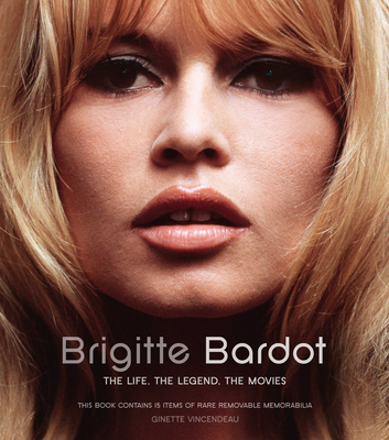 Brigitte Bardot: The Life, the Legend, the Movies - Vincendeau, Ginette