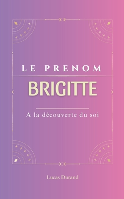 Brigitte: Le pr?nom BRIGITTE psychog?n?alogie ORIGINE signification ETYMOLOGIE Symbolique transg?n?rationnel livre - Durand, Lucas