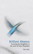 Brilliant Absence: Pursuing the Kingfisher in the work of Hans Waanders