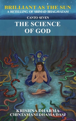 Brilliant as the Sun: A retelling of Srimad Bhagavatam: Canto Seven: The Science of God - Dasi, Chintamani Dhama, and Dharma, Krishna