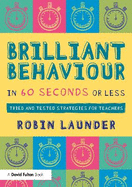 Brilliant Behaviour in 60 Seconds or Less: Tried and Tested Strategies for Teachers