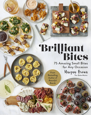 Brilliant Bites: 75 Amazing Small Bites for Any Occasion - Brown, Maegan