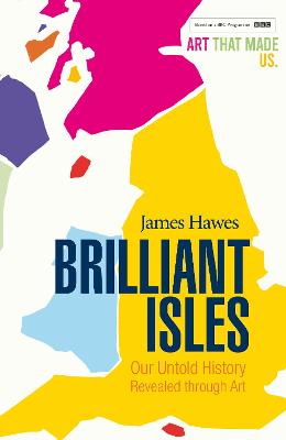 Brilliant Isles: Art That Made Us - Hawes, James