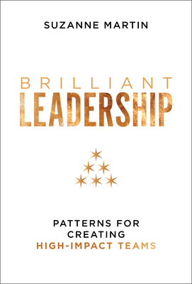 Brilliant Leadership: Patterns for Creating High-Impact Teams - Martin, Suzanne