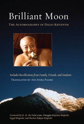 Brilliant Moon: The Autobiography of Dilgo Khyentse - Khyentse, Dilgo, and Rinpoche, Sogyal (Foreword by), and Khyentse, Dzongsar Jamyang (Foreword by)