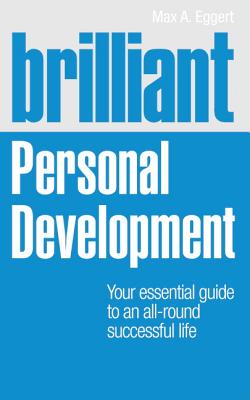 Brilliant Personal Development: Your Essential Guide to an All-Round Successful Life - Eggert, Max