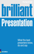 Brilliant Presentation: What the best presenters know, do and say