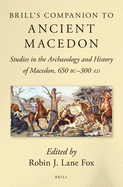 Brill's Companion to Ancient Macedon: Studies in the Archaeology and History of Macedon, 650 BC - 300 Ad