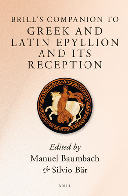 Brill's Companion to Greek and Latin Epyllion and Its Reception - Baumbach, Manuel (Editor), and B?r, Silvio (Editor)