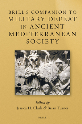 Brill's Companion to Military Defeat in Ancient Mediterranean Society - H Clark, Jessica (Editor), and Turner, Brian (Editor)