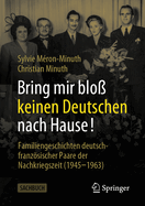 Bring Mir Blo Keinen Deutschen Nach Hause!: Familiengeschichten Deutsch-Franzsischer Paare Der Nachkriegszeit (1945-1963)