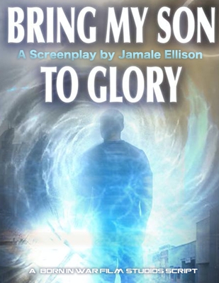 Bring My Son To Glory- Saga I: A Screenplay Book - Film Studios, Born In War, and Ellison, Jamale Reco