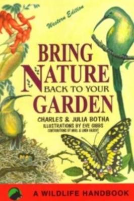 Bring nature back to your garden: A wildlife handbook - Botha, Charles, and Botha, Julia