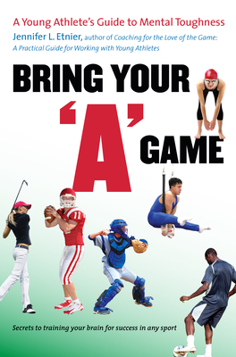 Bring Your a Game: A Young Athlete's Guide to Mental Toughness - Etnier, Jennifer L