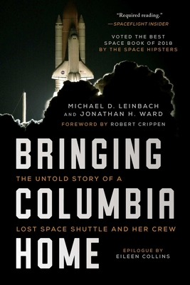Bringing Columbia Home: The Untold Story of a Lost Space Shuttle and Her Crew - Leinbach, Michael D, and Ward, Jonathan H, and Crippen, Robert (Foreword by)