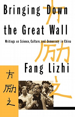 Bringing Down the Great Wall: Writings on Science, Culture, and Democracy in China - Lizhi, Fang, and Fang, Lizhi, and Williams, James H (Introduction by)