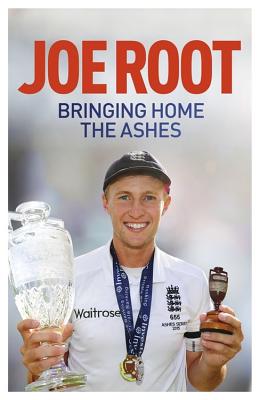Bringing Home the Ashes: Updated to include England's tour of South Africa and the 2016 T20 World Cup - Root, Joe