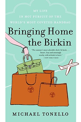 Bringing Home the Birkin: My Life in Hot Pursuit of the World's Most Coveted Handbag - Tonello, Michael