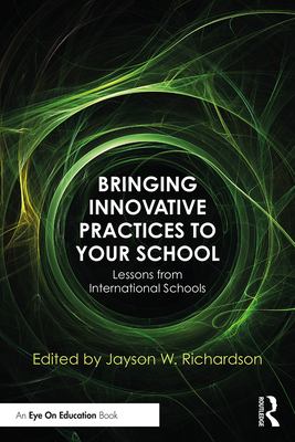 Bringing Innovative Practices to Your School: Lessons from International Schools - Richardson, Jayson W (Editor)