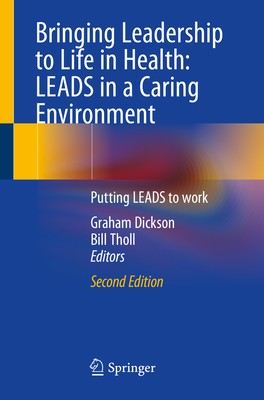 Bringing Leadership to Life in Health: Leads in a Caring Environment: Putting Leads to Work - Dickson, Graham (Editor), and Tholl, Bill (Editor)