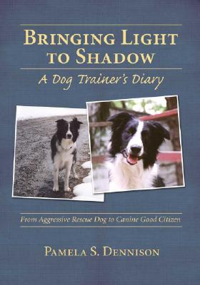 Bringing Light to Shadow: A Dog Trainer's Diary - Dennison, Pamela, Msn