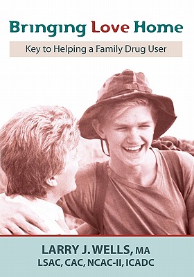 Bringing Love Home: Key to Helping a Family Drug User - Soelberg, Sara (Editor), and Wells, Ma Larry J, and Wells MS, Rt Karen