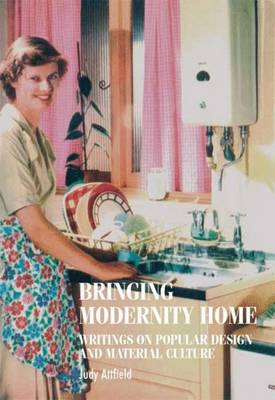 Bringing Modernity Home: Writings on Popular Design and Material Culture - Attfield, Judy