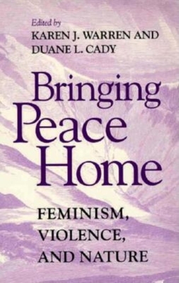 Bringing Peace Home: Feminism, Violence, and Nature - Warren, Karen J (Editor), and Cady, Duane L (Editor)