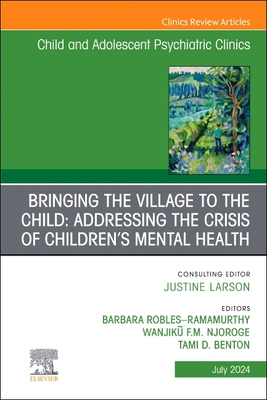 Bringing the Village to the Child: Addressing the Crisis of Children's Mental Health, an Issue of Childand Adolescent Psychiatric Clinics of North America: Volume 33-3 - Benton, Tami D, MD (Editor), and Robles-Ramamurthy, Barbara (Editor), and Njoroge, Wanjiku F M (Editor)