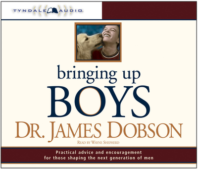 Bringing Up Boys - Dobson, James C, and Shepherd, Wayne (Read by)