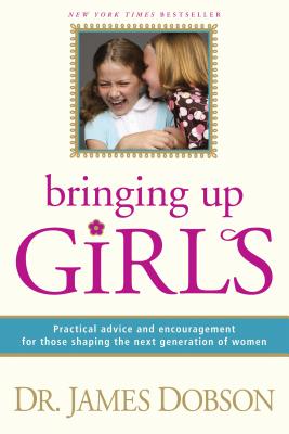 Bringing Up Girls - Dobson, James, Dr.