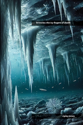 Brinicles: The Icy Fingers of Death - Jones, Ripley