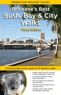 Brisbane's Best Bush, Bay & City Walks: The Full Colour Guide to 35 Fantastic Walks