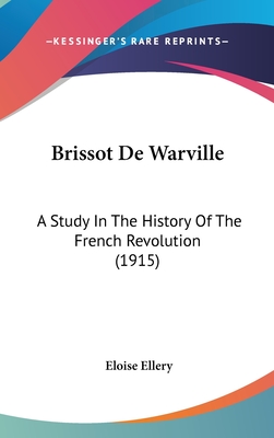 Brissot De Warville: A Study In The History Of The French Revolution (1915) - Ellery, Eloise