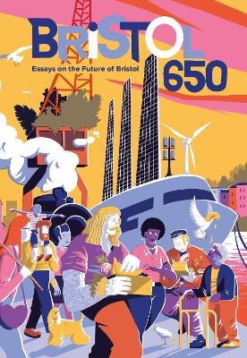 Bristol 650: Essays on the Future of Bristol - Kelly, Andrew (Editor), and O'Beirne, Amy (Editor)