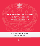 Britain and China 1945-1950: Documents on British Policy Overseas, Series I Volume VIII