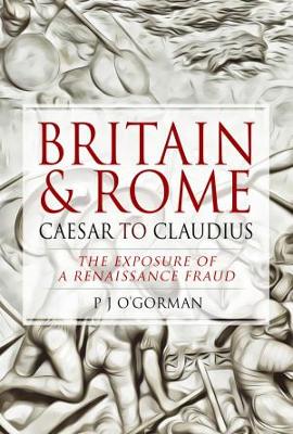 Britain and Rome: Caesar to Claudius: The Exposure of a Renaissance Fraud - O'Gorman, P J