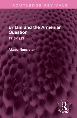 Britain and the Armenian Question: 1915-1923 - Nassibian, Akaby