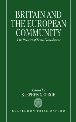 Britain and the European Community: The Politics of Semi-Detachment - George, Stephen (Editor)