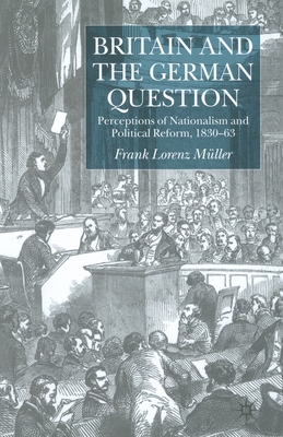 Britain and the German Question: Perceptions of Nationalism and Political Reform, 1830-1863 - Mller, F