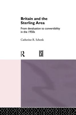 Britain and the Sterling Area: From Devaluation to Convertibility in the 1950s - Schenk, Catherine