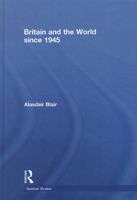 Britain and the World since 1945 - Blair, Alasdair