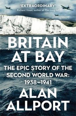 Britain at Bay: The Epic Story of the Second World War: 1938-1941 - Allport, Alan