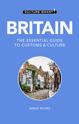 Britain - Culture Smart!: The Essential Guide to Customs & Culture - Riches, Sarah, and Culture Smart!